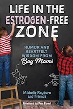 Life in the Estrogen-Free Zone: Humor and Heartfelt Wisdom from Boy Moms 