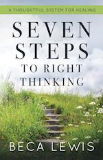 Seven Steps To Right Thinking: A Thoughtful Sustem For Healing 