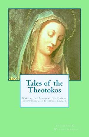Tales of the Theotokos: Mary in the Personal, Historical, Scriptural, and Spiritual Realms