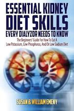 Essential Kidney Diet Skills Every Dialyzor Needs To Know: The Beginners' Guide For How To Eat A Low Potassium, Low Phosphorus, And/Or Low Sodium Diet