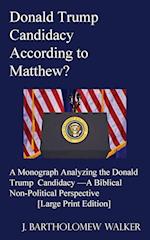 Donald Trump Candidacy According to Matthew?: A Monograph Analyzing the Donald Trump Candidacy -A Biblical Non-Political Perspective [Large Print Edit