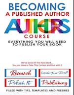 Becoming A Published Author - Authors Course: Everything You Will Need To Publish Your Book 