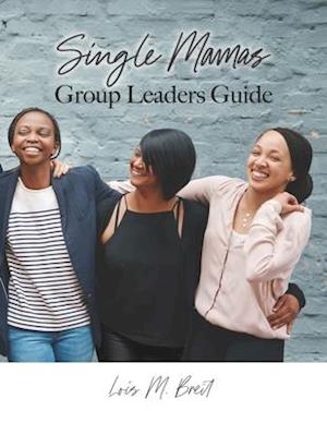 Single Mamas: Group Leaders Guide