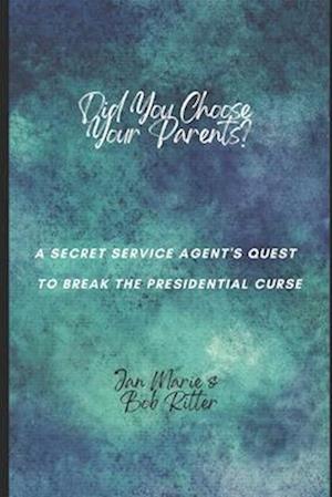 Did You Choose Your Parents?: A Secret Service Agent's Quest to Break the Presidential Curse