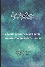 Did You Choose Your Parents?: A Secret Service Agent's Quest to Break the Presidential Curse 