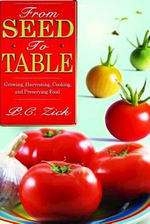 From Seed to Table: Growing, Harvesting, Cooking, and Preserving Food