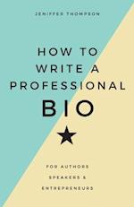 How to Write a Professional Bio: For Authors, Speakers, and Entrepreneurs 