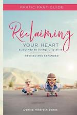 Reclaiming Your Heart: A Journey to Living Fully Alive Participant Guide 