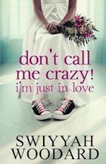 Don't Call Me Crazy! I'm Just in Love