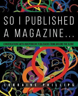 So I Published A Magazine: Conversations with Independent Publishers from Around the Globe