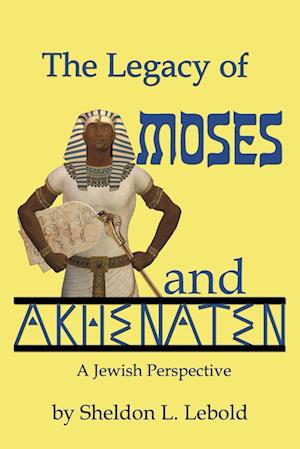 The Legacy of Moses and Akhenaten