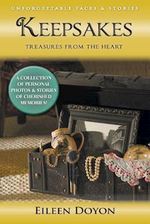 Unforgettable Faces & Stories: Keepsakes: Treasures from the Heart (a Collection of Personal Photos & Stories of Cherished Memories!)