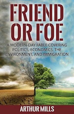 Friend or Foe: A Fable Covering Politics, Economics, the Environment, and Immigration