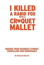 I Killed a Rabid Fox with a Croquet Mallet