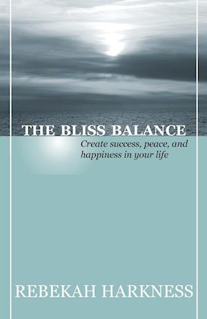 The Bliss Balance - Create Success, Peace, and Happiness in Your Life