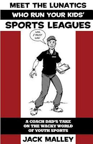 Meet the Lunatics Who Run Your Kids' Sports Leagues