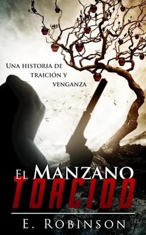 El manzano torcido. Una historia de traicion y Venganza.