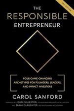 The Responsible Entrepreneur: Four Game-Changing Archtypes for Founders, Leaders, and Impact Investors 