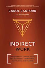 Indirect Work: A Regenerative Change Theory for Businesses, Communities, Institutions and Humans 
