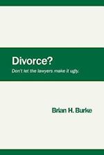 Divorce? Don't Let the Lawyers Make It Ugly.