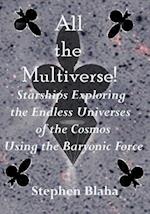 All the Multiverse! Starships Exploring the Endless Universes of the Cosmos Using the Baryonic Force