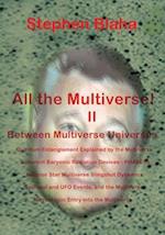 All the Multivese! II Between Multiverse Universes; Quantum Entanglement Explained by the Multiverse; Coherent Baryonic Radiation Devices - Phasers; N