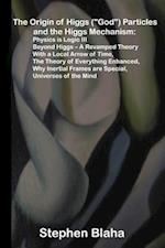 The Origin of Higgs ("God") Particles and the Higgs Mechanism: Physics is Logic III, Beyond Higgs - A Revamped Theory With a Local Arrow of Time, The 