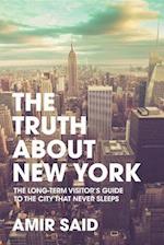 The Truth About New York : The Long-Term Visitor's Guide to the City That Never Sleeps