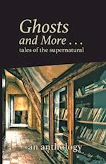 Ghosts and More . . . tales of the supernatural: an anthology 