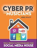 Cyber PR for Musicians: Tools, Tricks & Tactics for Building Your Social Media House 