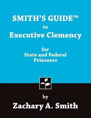 Smith's Guide to Executive Clemency for State and Federal Prisoners