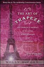 Art of Trapeze: One Woman's Journey of Soaring, Surrendering, and Awakening
