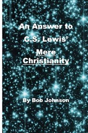 An Answer to C.S. Lewis' Mere Christianity