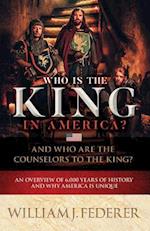 Who is the King in America? And Who are the Counselors to the King?: An Overview of 6,000 Years of History & Why America is Unique 