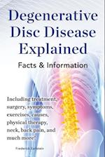 Degenerative Disc Disease Explained. Including Treatment, Surgery, Symptoms, Exercises, Causes, Physical Therapy, Neck, Back, Pain, and Much More! Fac