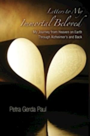 Letters to My Immortal Beloved: My Journey from Heaven on Earth Through Alzheimer's and Back