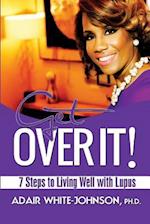 Get Over It! 7 Steps to Living Well with Lupus