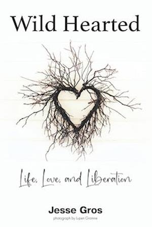 Wild Hearted: Life, Love, and Liberation