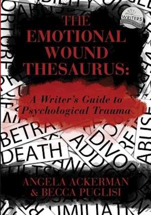 The Emotional Wound Thesaurus: A Writer's Guide to Psychological Trauma