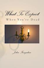 What to Expect When You're Dead