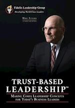 Trust-Based Leadership: Marine Corps Leadership Concepts for Today's Business Leaders 