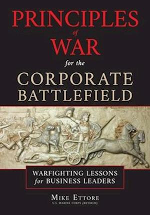 Principles of War for the Corporate Battlefield: Warfighting Lessons for Business Leaders