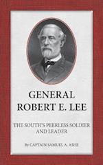 General Robert E. Lee the South's Peerless Soldier and Leader