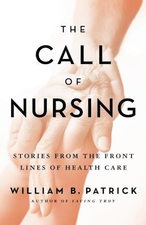 The Call of Nursing : Stories from the Front Lines of Health Care