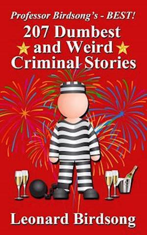 Professor Birdsong's - BEST! 207 Dumbest & Weird Criminal Stories