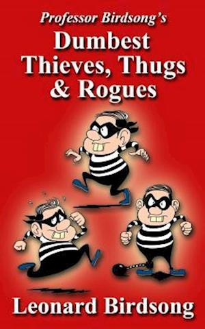 Professor Birdsong's Dumbest Thieves, Thugs, & Rogues