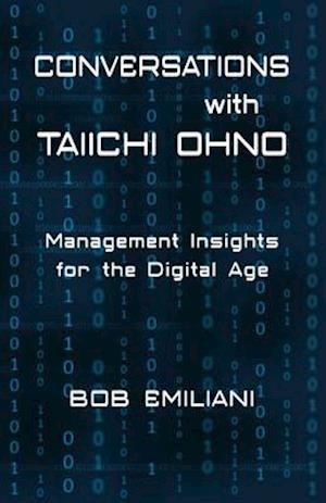 Conversations with Taiichi Ohno: Management Insights for the Digital Age