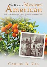 We Became Mexican American: How Our Immigrant Family Survived to Pursue the American Dream 