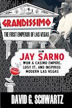 Grandissimo: The First Emperor of Las Vegas: How Jay Sarno Won a Casino Empire, Lost It, and Inspired Modern Las Vegas 