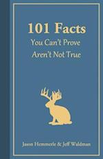 101 Facts You Can't Prove Aren't Not True